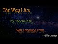 "The Way I Am" by Charlie Puth -- Sign Language Cover "The Way I Am" by Charlie Puth -- Sign Language Cover