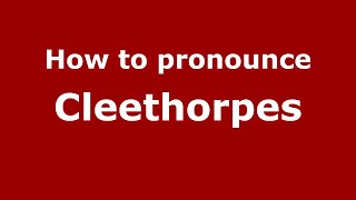 How to pronounce Cleethorpes