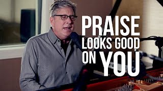 Praise Looks Good On You 