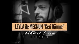 Leyla ile Mecnun - Geri Dönme | Mehmet Erdem Akustik