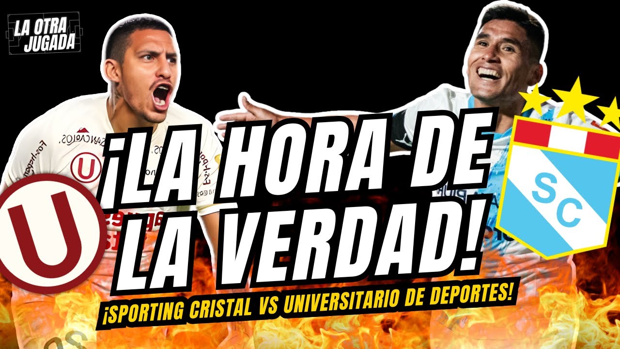 LA HORA DE LA VERDAD: SPORTING CRISTAL Y UNIVERSITARIO SE JUEGAN EL TODO POR EL TODO