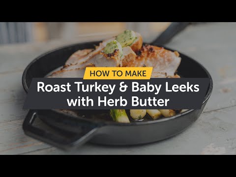 How to Make Roast Turkey & Baby Leeks with Herb Butter | Cast Iron Edition