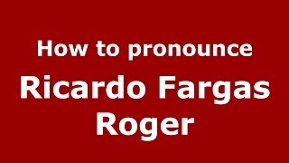 How to pronounce Ricardo Fargas Roger