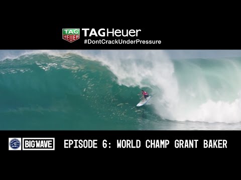 Big Wave Tour Champ Grant Baker - TAG Heuer "Don't Crack Under Pressure" Episode Six