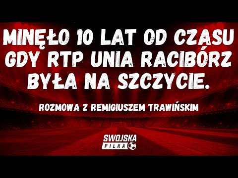 10 LAT OD CZASU GDY RTP UNIA RACIBÓRZ BYŁA NA SZCZYCIE