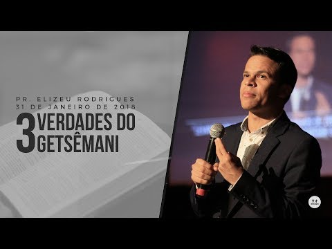 3 Verdades do Getsêmani (Pr. Elizeu Rodrigues)