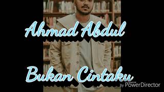 Ahmad Abdul - Bukan Cintaku (Lirik)