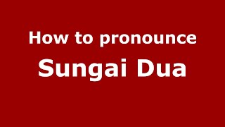 How to pronounce Sungai Dua