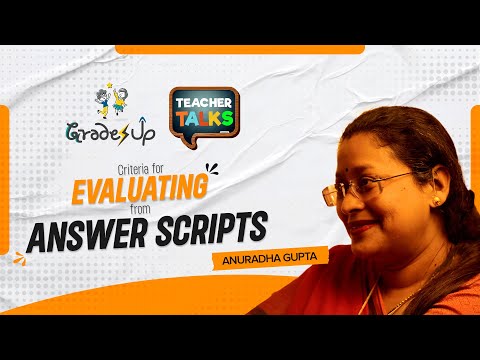 GradesUp Teacher Talks - Anuradha Gupta - Criteria for Evaluating Answer Scripts