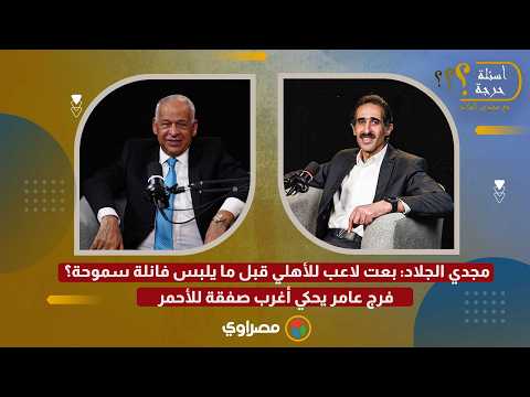 مجدي الجلاد: بعت لاعب للأهلي قبل ما يلبس فانلة سموحة؟ فرج عامر يحكي أغرب صفقة للأحمر 