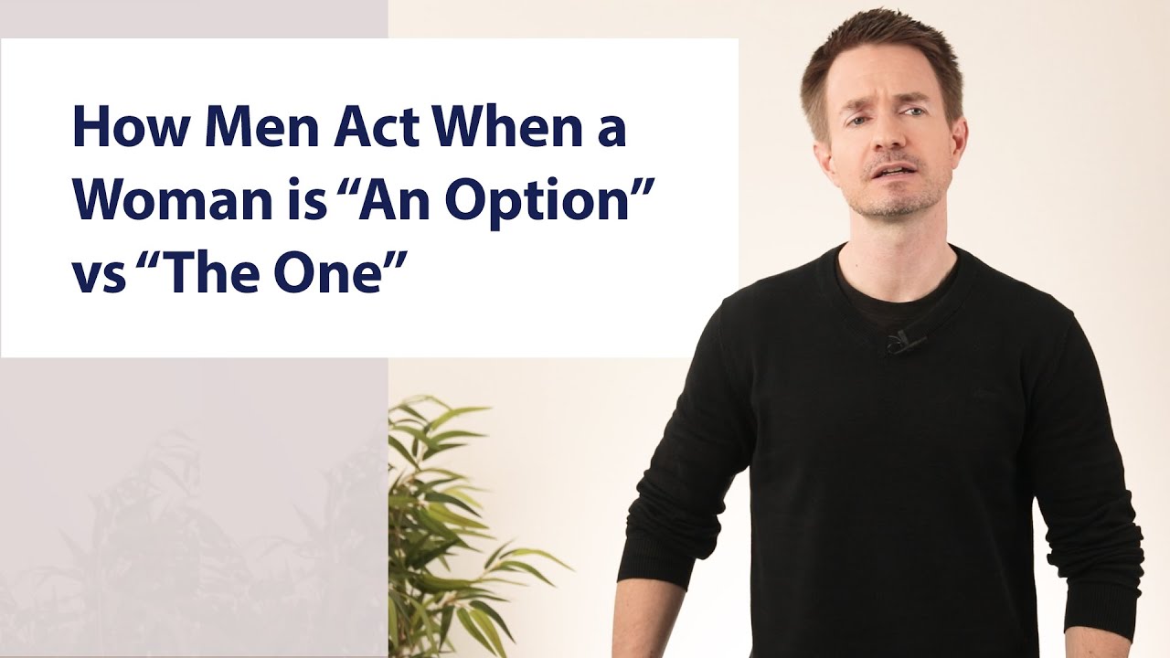 How Men Act When a Woman is “An Option” vs “The One”