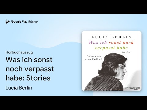 „Was ich sonst noch verpasst habe: Stories“ von Lucia Berlin · Hörbuchauszug