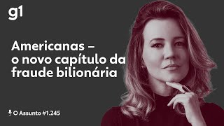 Americanas – o novo capítulo da fraude bilionária | O ASSUNTO