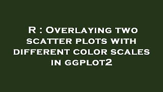 Download the video "R : Overlaying two scatter plots with different color scales in ggplot2"