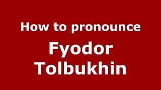 How to pronounce Fyodor Tolbukhin