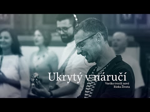 Ukrytý v náručí - Všetko tvoríš nové - Rieka Života