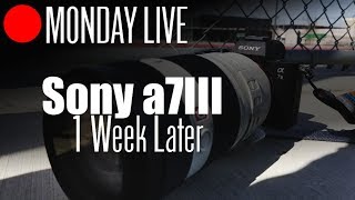 Monday Live: Sony a7III - 1 Week Later - User Experience