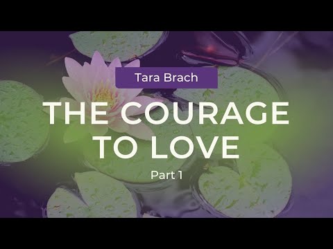 The Courage to Love with Tara Brach (Part 1)