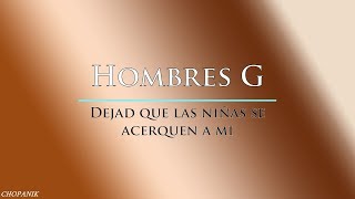 Hombres G - Dejad que las niñas se acerquen a mi (Letra)