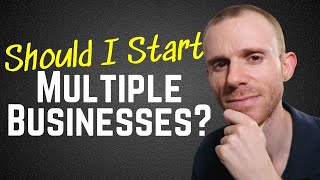 Should I Start Multiple Businesses?