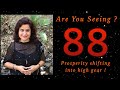 88 * Are You Seeing this ? * Prosperity & Abundance shifting into high gear * Prepare for Success!