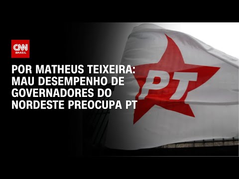 Mau desempenho de governadores do Nordeste preocupa PT | BASTIDORES CNN