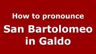 How to pronounce San Bartolomeo In Galdo
