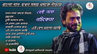best of Nachiketa নচিকেতার বাছাই করা সেরা 10 টি গান l Nachiketa Top 10 Songs bengali adhunik music