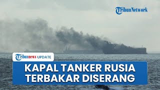 Rusia Diserang Via Laut! Kapal Tanker Moskow Terbakar Diduga Diserang Drone seusai Kapal Lain Disita