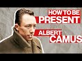 Albert Camus 4 Principles For Being Present