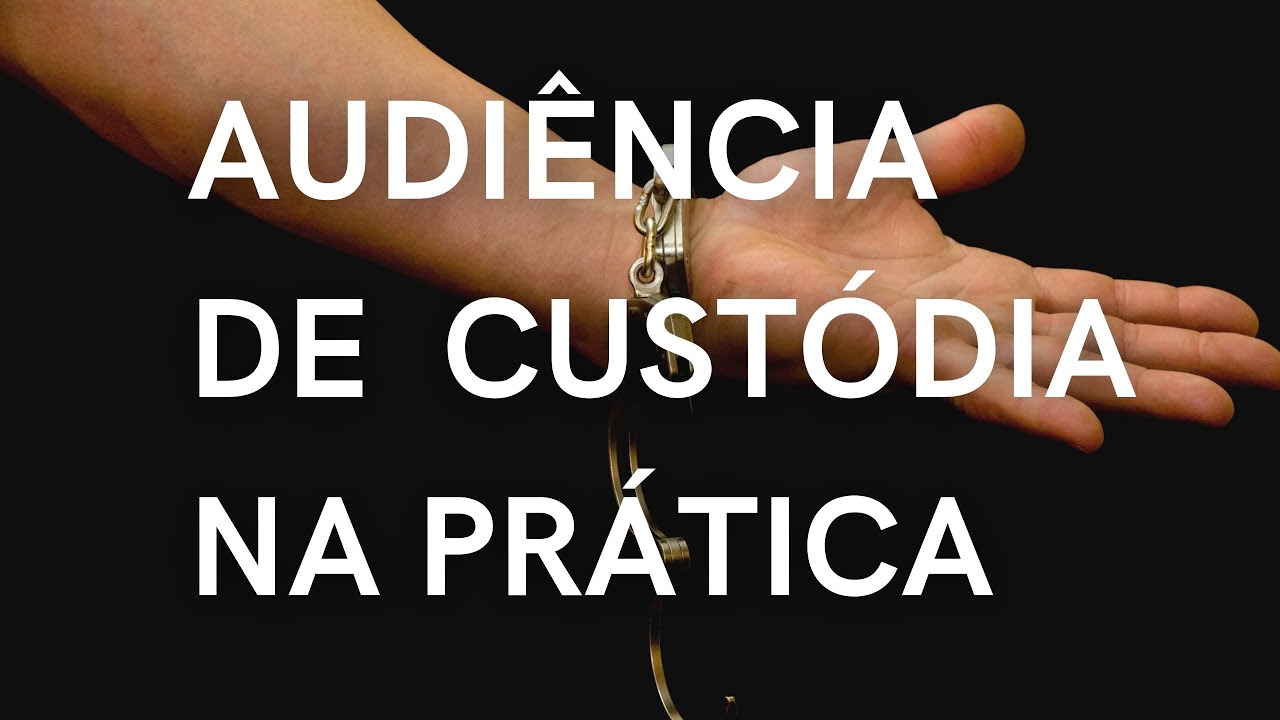 Aprenda Audiência de Custódia na Prática: Finalidade, Previsão Legal e Como Proceder e Argumentar
