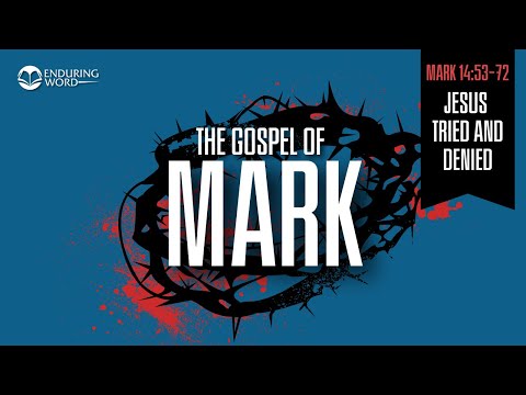 Jesus Tried and Denied — Mark 14:53-72