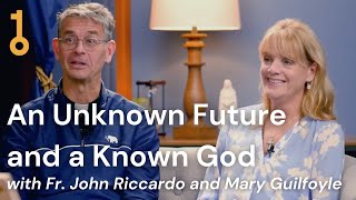 An Unknown Future and a Known God with Fr. John Riccardo and Mary Guilfoyle