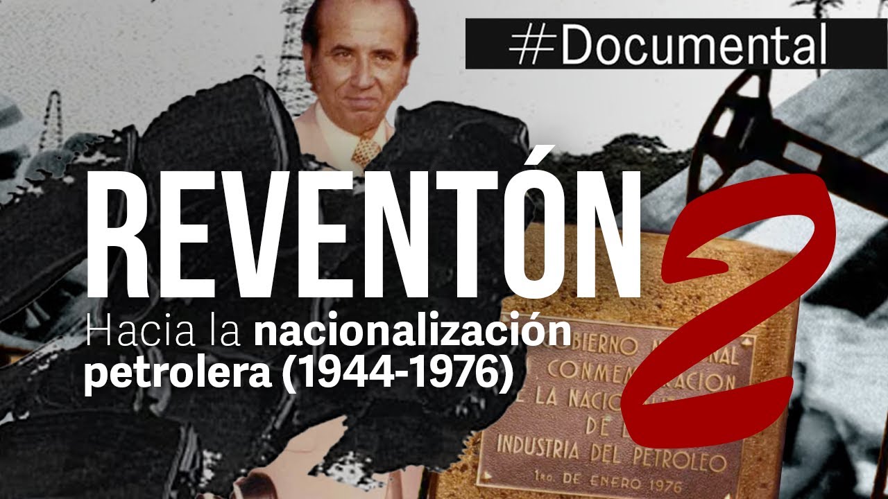 #Documental - El Reventón II. Hacia la Nacionalización Petrolera (1944-1976)