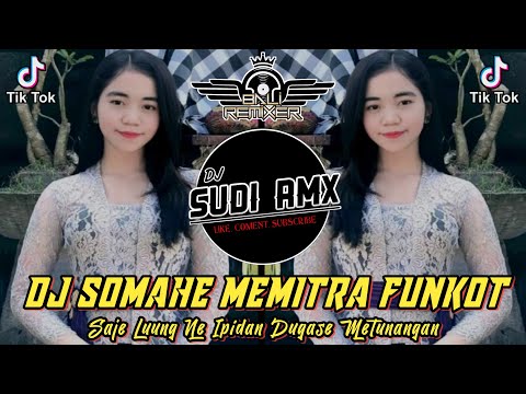 DJ SOMAHE MEMITRA - DEK ULIK FUNKOT | DJ SAJE LUUNG NE IPIDAN DUGASE METUNANGAN | DJ SUDI RMX