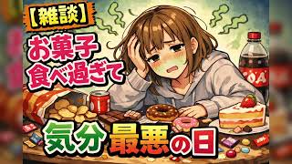 【雑談ラジオ風】お菓子食べ過ぎて気分最悪の日