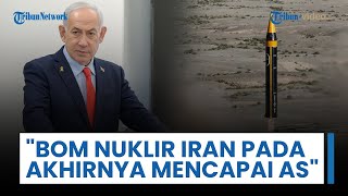 Bom Nuklir Iran pada Akhirnya akan Mencapai Amerika Serikat, Netanyahu: Timur Tengah Harus Diubah