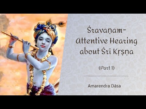 Śravaṇam- Attentive Hearing about Śrī Kṛṣṇa (Part 1) | Amarendra Dāsa