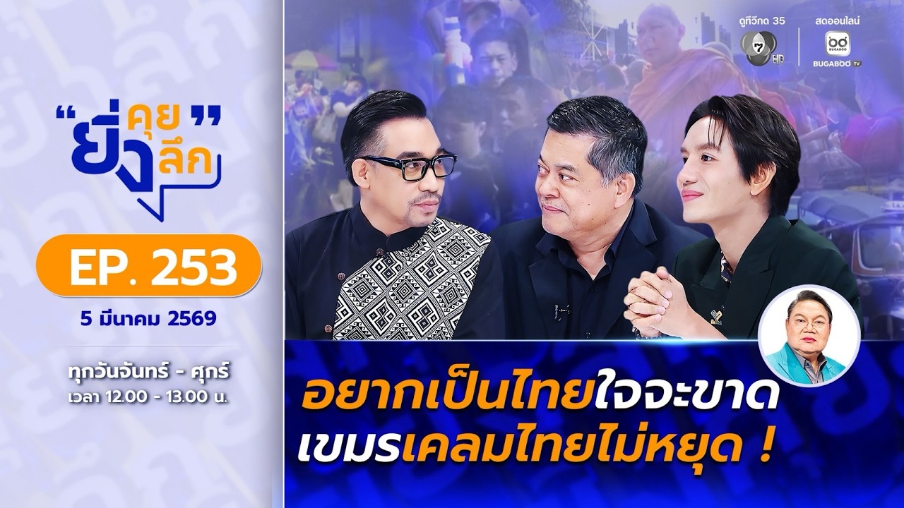 Live ยิ่งคุย ยิ่งลึก EP.253 อยากเป็นไทยใจจะขาด เขมรเคลมไ?
