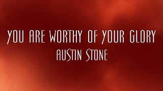 You Are Worthy Of Your Glory - Austin Stone