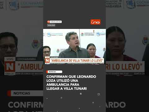 CONFIRMAN QUE LEONARDO LOZA UTILIZÓ UNA AMBULANCIA PARA LLEGAR A VILLA TUNARI