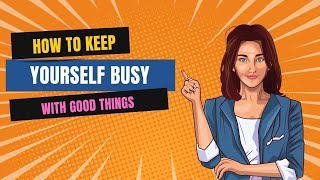 How to Keep Yourself Busy With Good Things