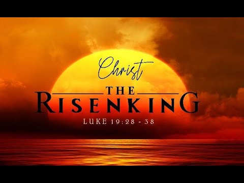 CHRIST, THE RISEN KING, Luke 19:28-38