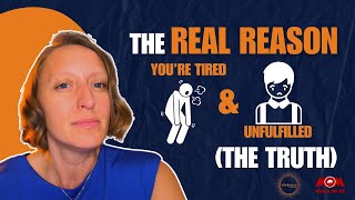 The Real Reason you’re Tired & Unfulfilled the Truth