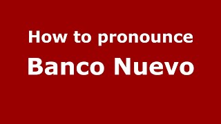 How to pronounce Banco Nuevo