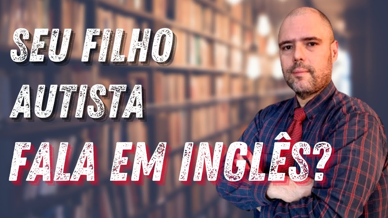 POR QUE MEU FILHO AUTISTA FALA EM INGLÊS?