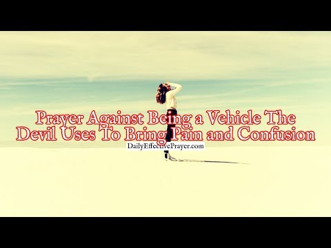 Prayer Against Being a Vehicle The Devil Uses To Bring Pain and Confusion Video