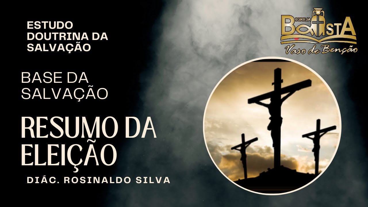 Base da Salvação - Resumo da Eleição - Diác. Rosinaldo Silva
