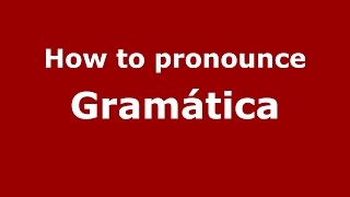 How to pronounce Gramática