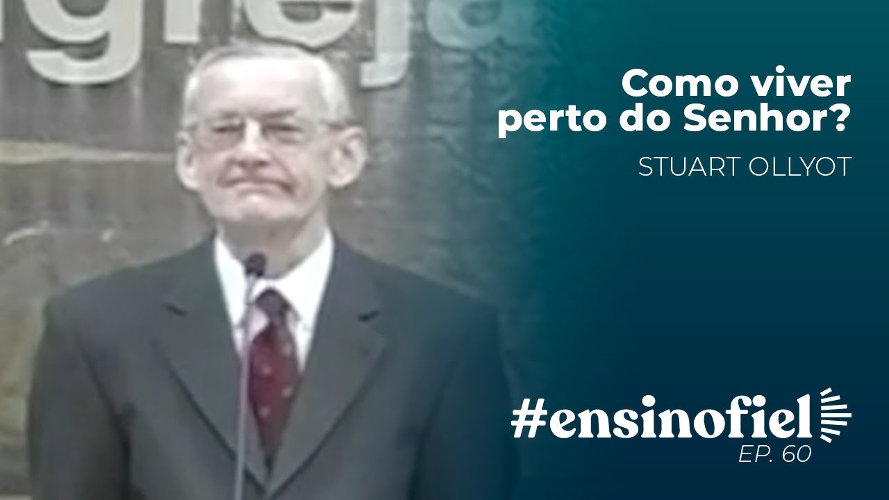 Como viver perto do Senhor? -  Stuart Olyott // #EnsinoFiel Ep.60